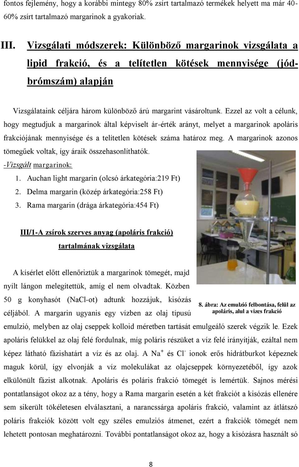 Ezzel az volt a célunk, hogy megtudjuk a margarinok által képviselt ár-érték arányt, melyet a margarinok apoláris frakciójának mennyisége és a telítetlen kötések száma határoz meg.