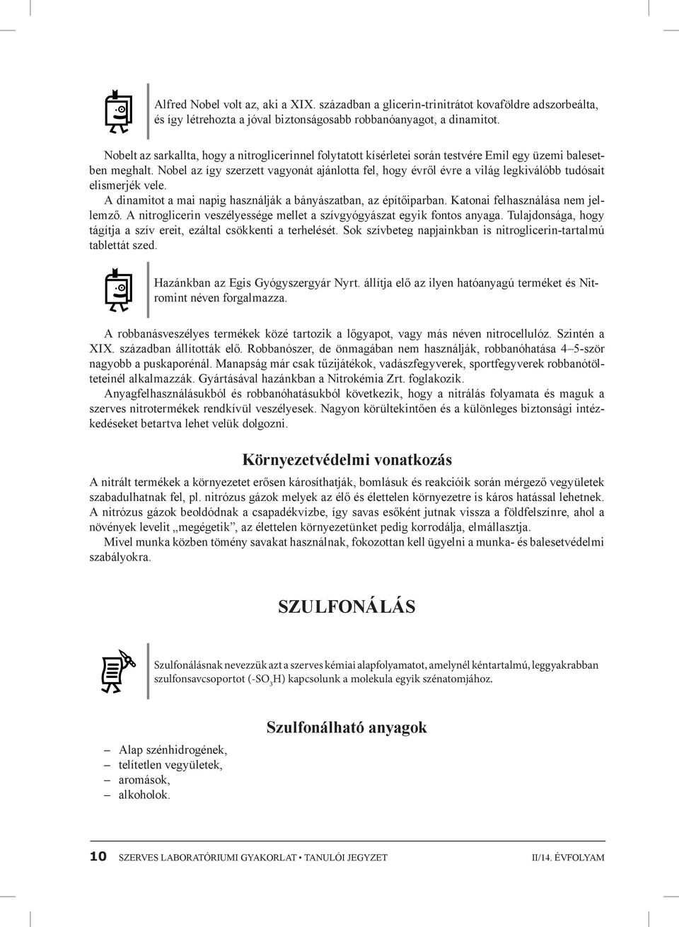 Nobel az így szerzett vagyonát ajánlotta fel, hogy évről évre a világ legkiválóbb tudósait elismerjék vele. A dinamitot a mai napig használják a bányászatban, az építőiparban.