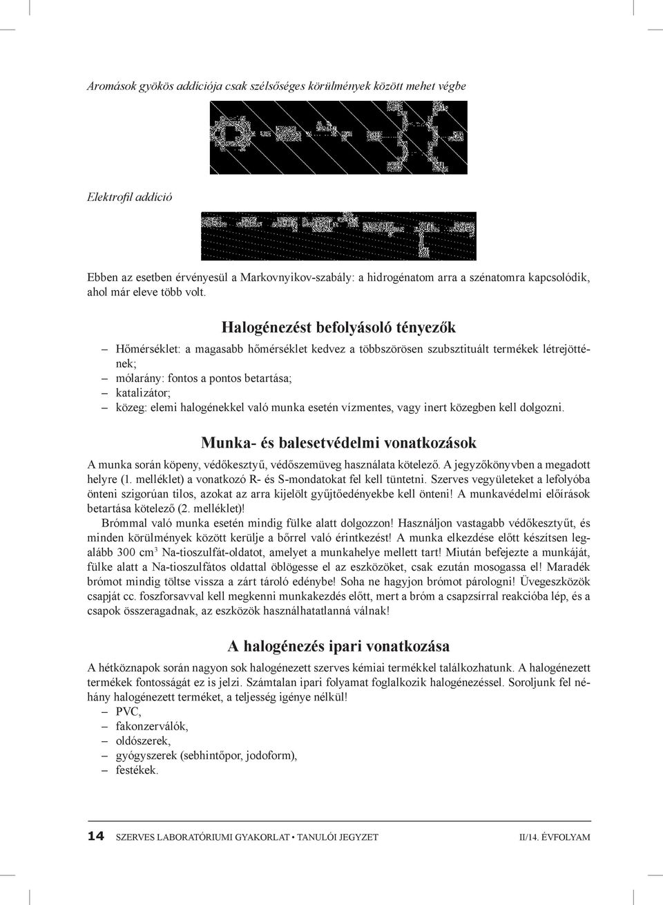 Halogénezést befolyásoló tényezők Hőmérséklet: a magasabb hőmérséklet kedvez a többszörösen szubsztituált termékek létrejöttének; mólarány: fontos a pontos betartása; katalizátor; közeg: elemi