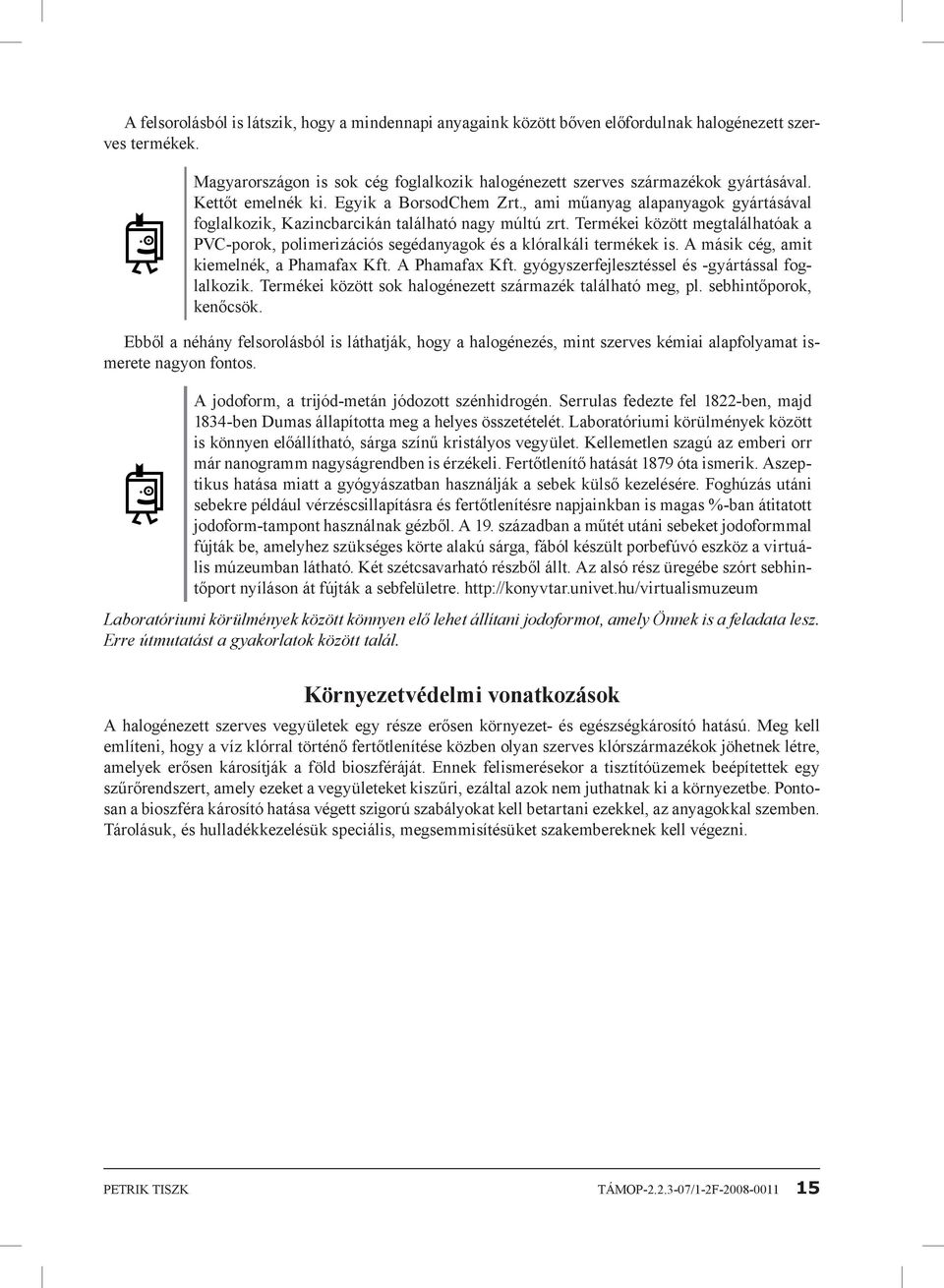 Termékei között megtalálhatóak a PVC-porok, polimerizációs segédanyagok és a klóralkáli termékek is. A másik cég, amit kiemelnék, a Phamafax Kft. A Phamafax Kft.