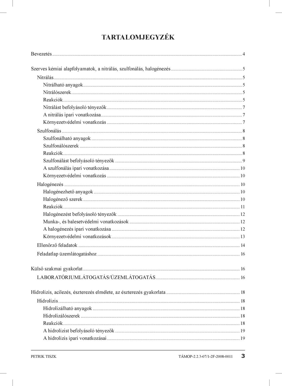 ..9 A szulfonálás ipari vonatkozása...10 Környezetvédelmi vonatkozás...10 Halogénezés... 10 Halogénezhető anyagok...10 Halogénező szerek...10 Reakciók... 11 Halogénezést befolyásoló tényezők.