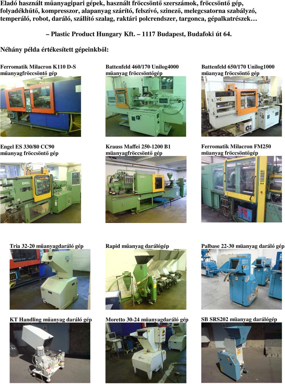 Néhány példa értékesített gépeinkbıl: Ferromatik Milacron K110 D-S mőanyagfröccsöntı gép Battenfeld 460/170 Unilog4000 mőanyag fröccsöntıgép Battenfeld 650/170 Unilog1000 müanyag fröccsöntı gép Engel