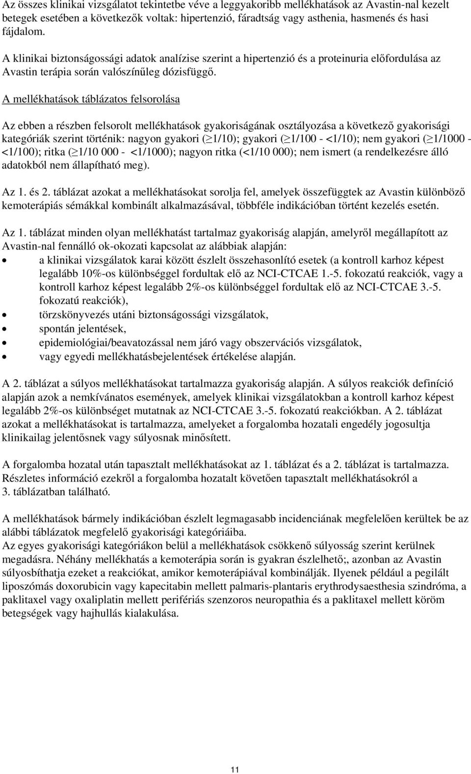 A mellékhatások táblázatos felsorolása Az ebben a részben felsorolt mellékhatások gyakoriságának osztályozása a következő gyakorisági kategóriák szerint történik: nagyon gyakori ( 1/10); gyakori (