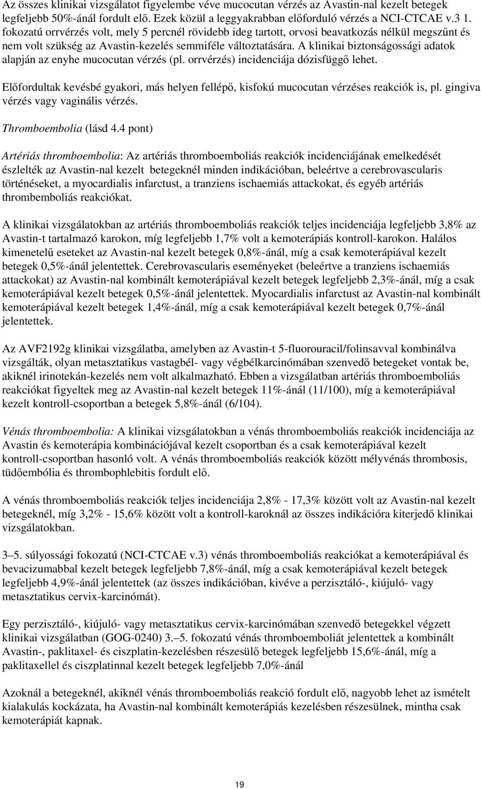 A klinikai biztonságossági adatok alapján az enyhe mucocutan vérzés (pl. orrvérzés) incidenciája dózisfüggő lehet.