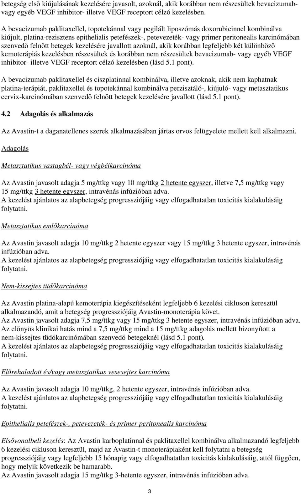 szenvedő felnőtt betegek kezelésére javallott azoknál, akik korábban legfeljebb két különböző kemoterápiás kezelésben részesültek és korábban nem részesültek bevacizumab- vagy egyéb VEGF inhibitor-