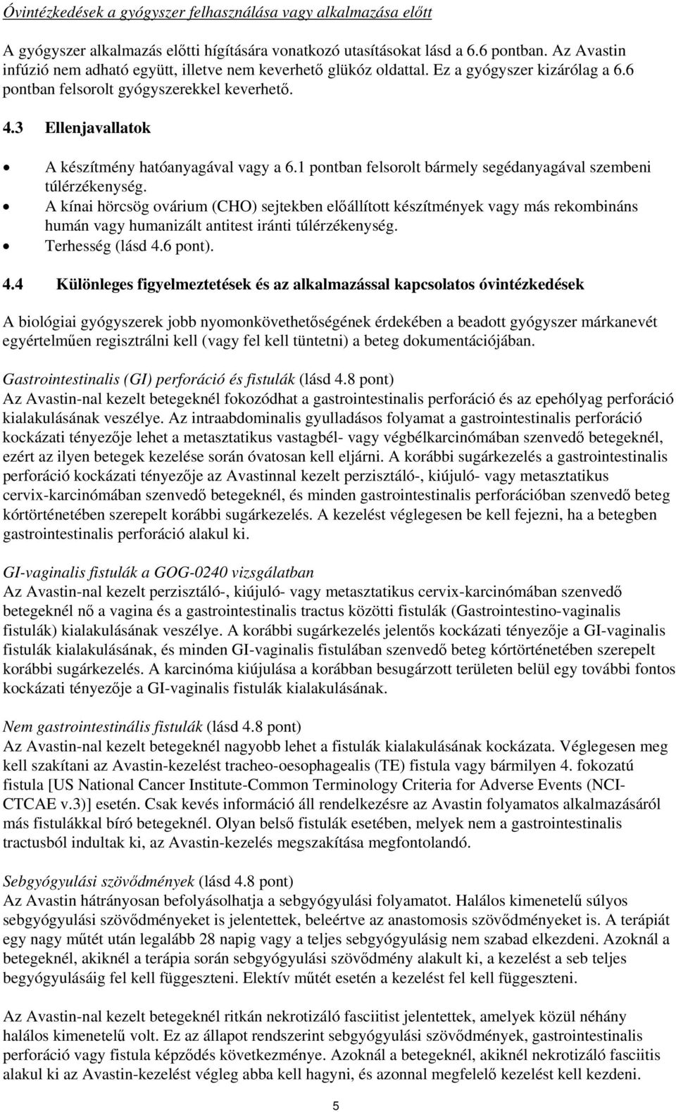 3 Ellenjavallatok A készítmény hatóanyagával vagy a 6.1 pontban felsorolt bármely segédanyagával szembeni túlérzékenység.