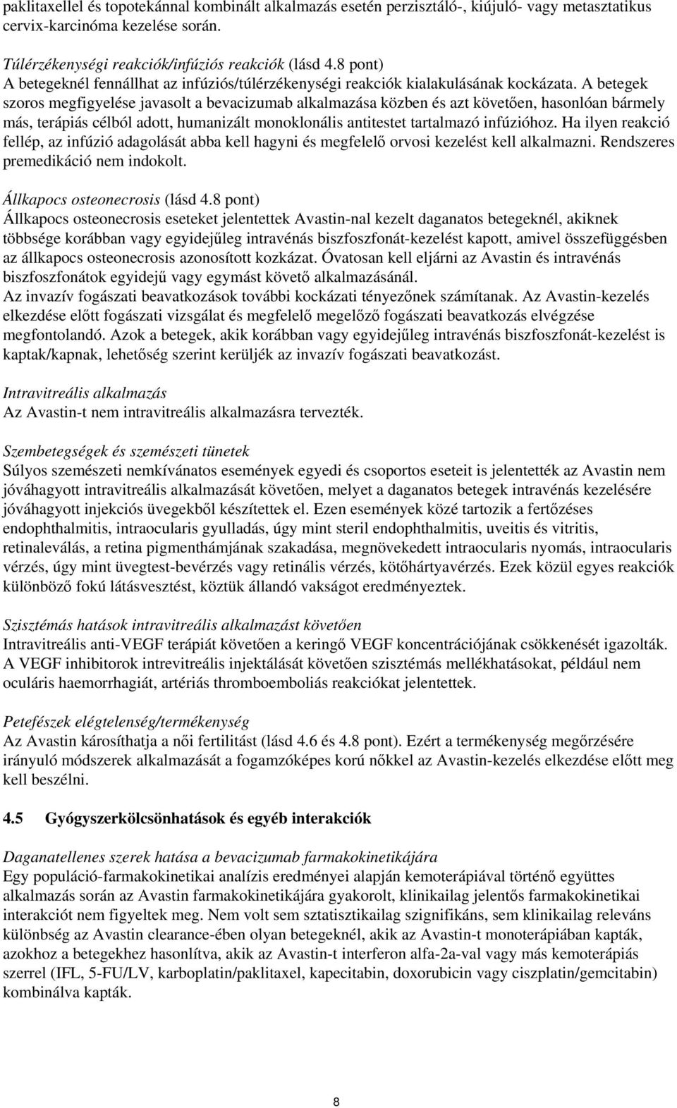 A betegek szoros megfigyelése javasolt a bevacizumab alkalmazása közben és azt követően, hasonlóan bármely más, terápiás célból adott, humanizált monoklonális antitestet tartalmazó infúzióhoz.