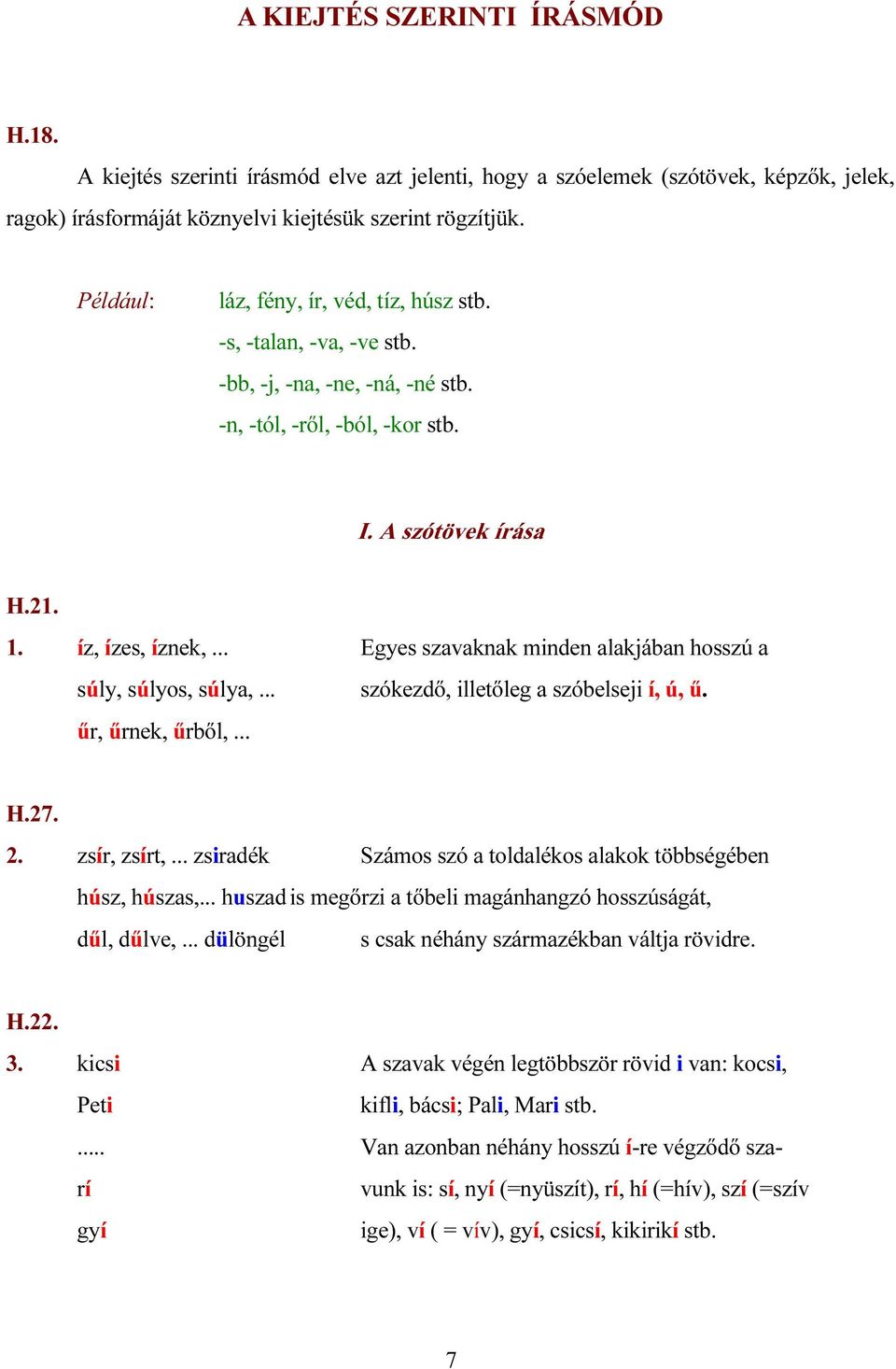 .. Egyes szavaknak minden alakjában hosszú a súly, súlyos, súlya,... szókezdő, illetőleg a szóbelseji í, ú, ű. űr, űrnek, űrből,... H.27. 2. zsír, zsírt,.