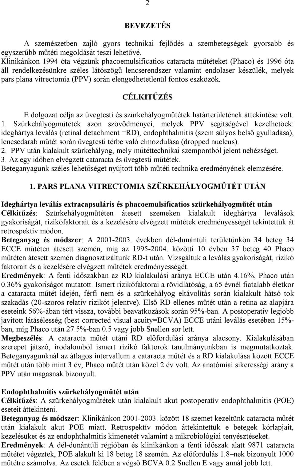 vitrectomia (PPV) során elengedhetetlenül fontos eszközök. CÉLKITŰZÉS E dolgozat célja az üvegtesti és szürkehályogműtétek határterületének áttekintése volt. 1.