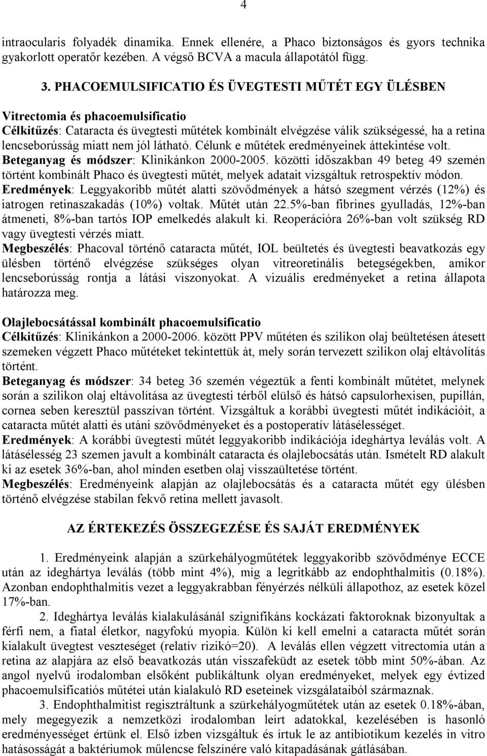 nem jól látható. Célunk e műtétek eredményeinek áttekintése volt. Beteganyag és módszer: Klinikánkon 2000-2005.