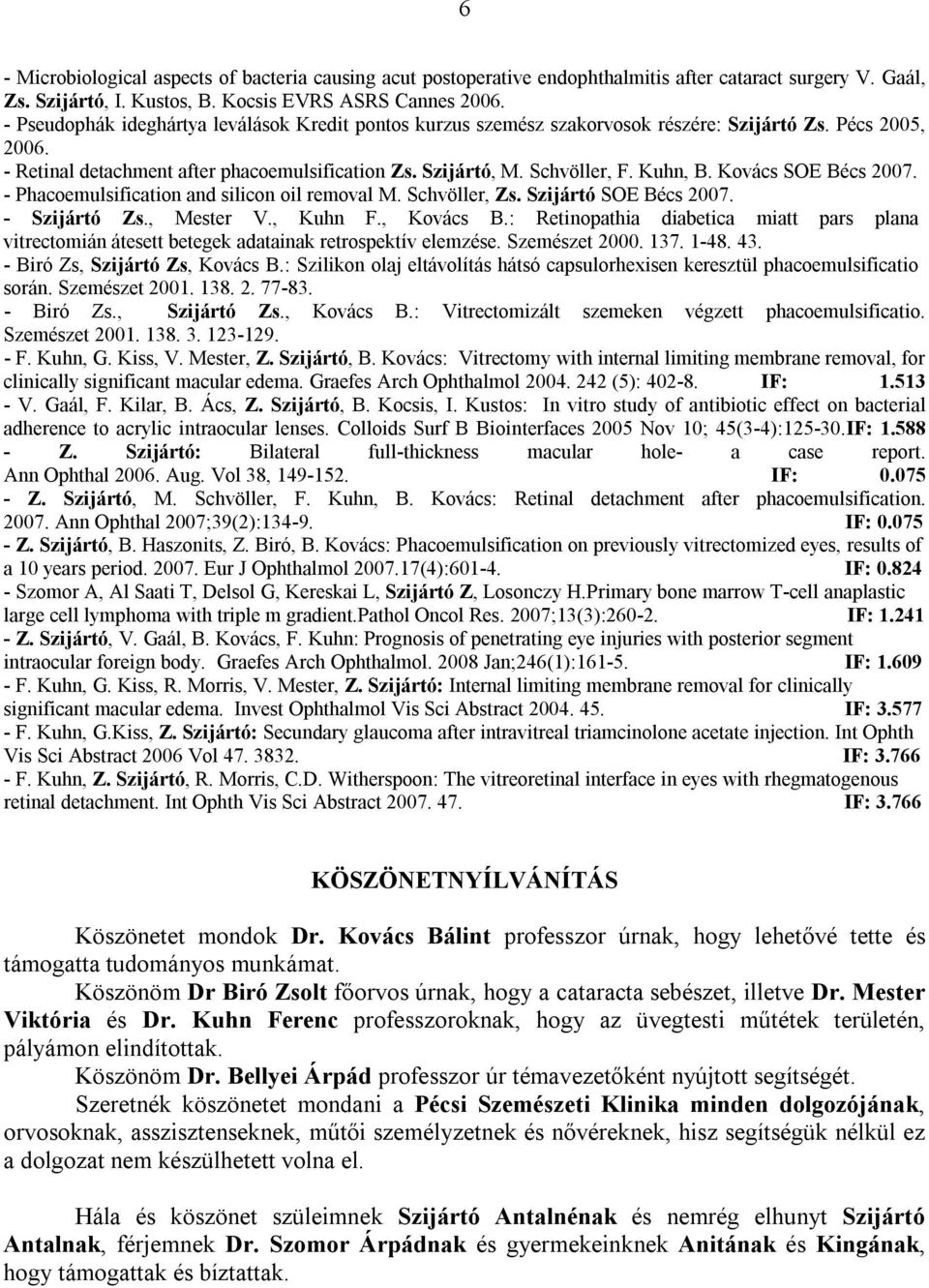 Kovács SOE Bécs 2007. - Phacoemulsification and silicon oil removal M. Schvöller, Zs. Szijártó SOE Bécs 2007. - Szijártó Zs., Mester V., Kuhn F., Kovács B.