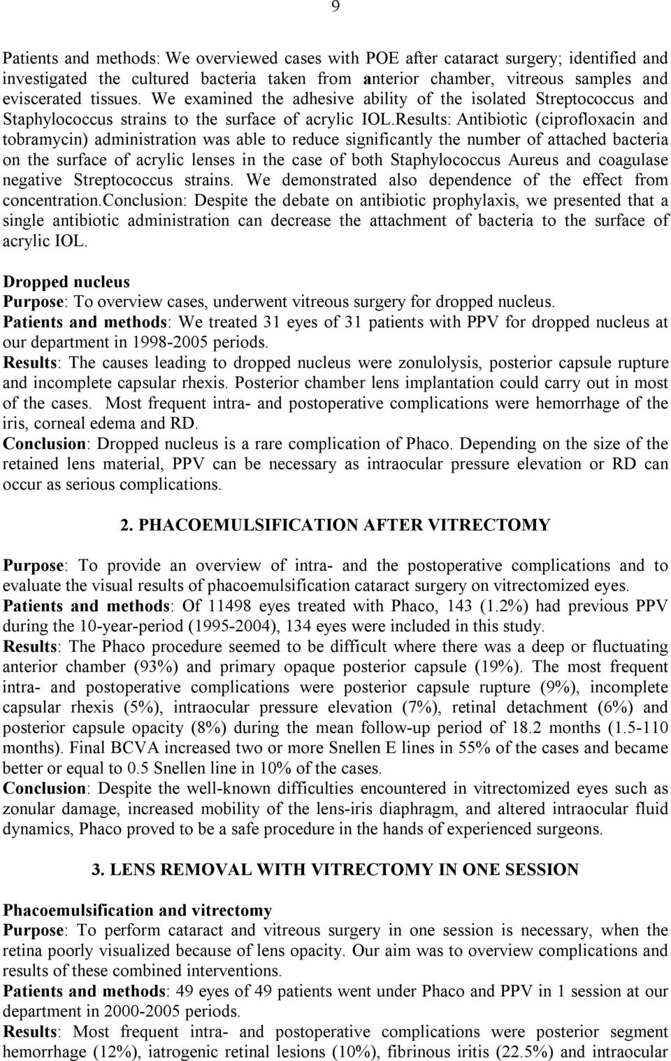 Results: Antibiotic (ciprofloxacin and tobramycin) administration was able to reduce significantly the number of attached bacteria on the surface of acrylic lenses in the case of both Staphylococcus