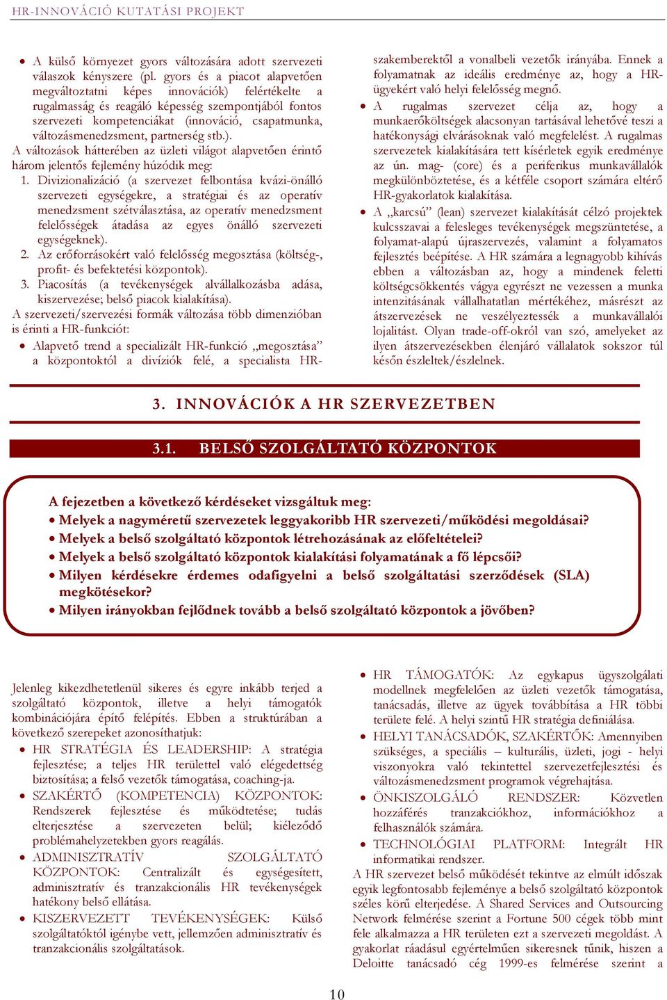 változásmenedzsment, partnerség stb.). A változások hátterében az üzleti világot alapvetően érintő három jelentős fejlemény húzódik meg: 1.