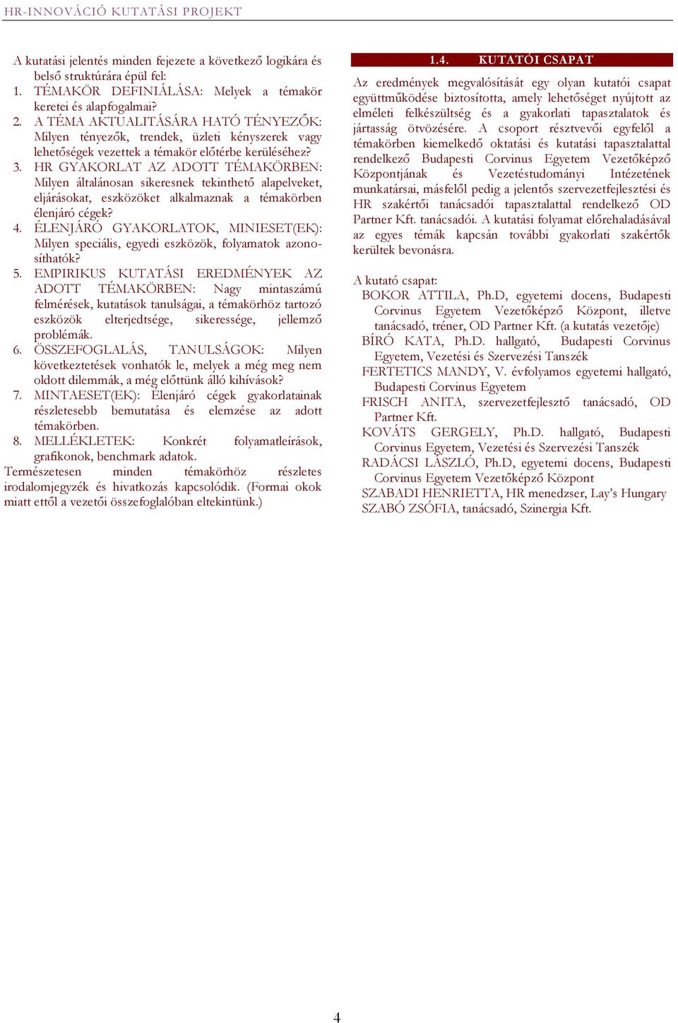 HR GYAKORLAT AZ ADOTT TÉMAKÖRBEN: Milyen általánosan sikeresnek tekinthető alapelveket, eljárásokat, eszközöket alkalmaznak a témakörben élenjáró cégek? 4.