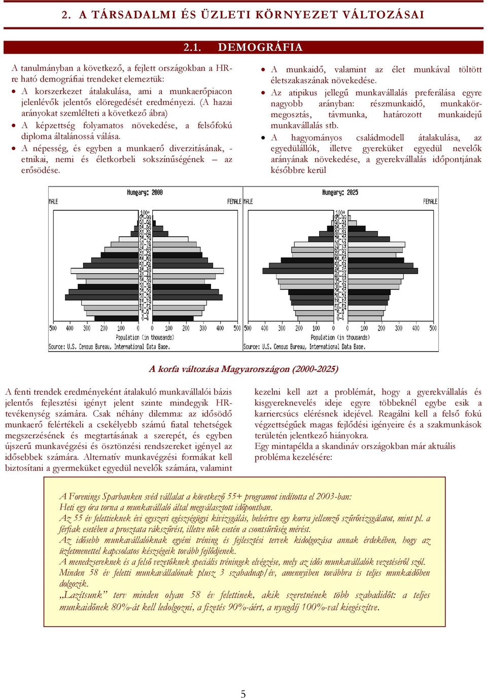 (A hazai arányokat szemlélteti a következő ábra) A képzettség folyamatos növekedése, a felsőfokú diploma általánossá válása.