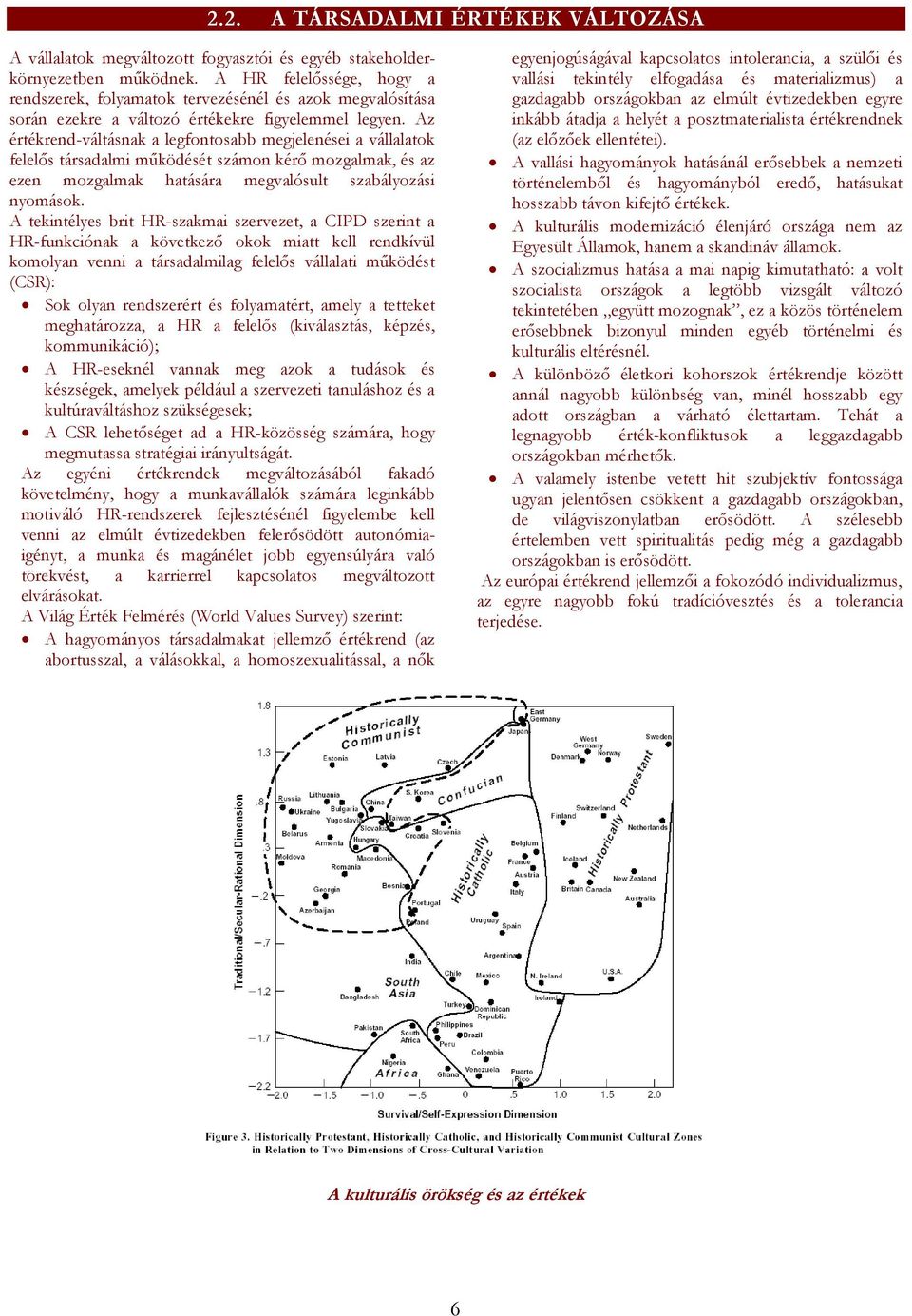 Az értékrend-váltásnak a legfontosabb megjelenései a vállalatok felelős társadalmi működését számon kérő mozgalmak, és az ezen mozgalmak hatására megvalósult szabályozási nyomások.