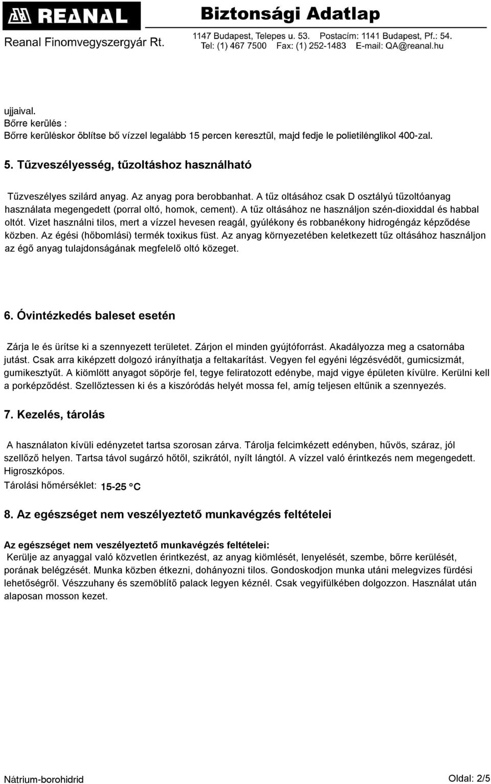A tűz oltásához ne használjon szén-dioxiddal és habbal oltót. Vizet használni tilos, mert a vízzel hevesen reagál, gyúlékony és robbanékony hidrogéngáz képződése közben.