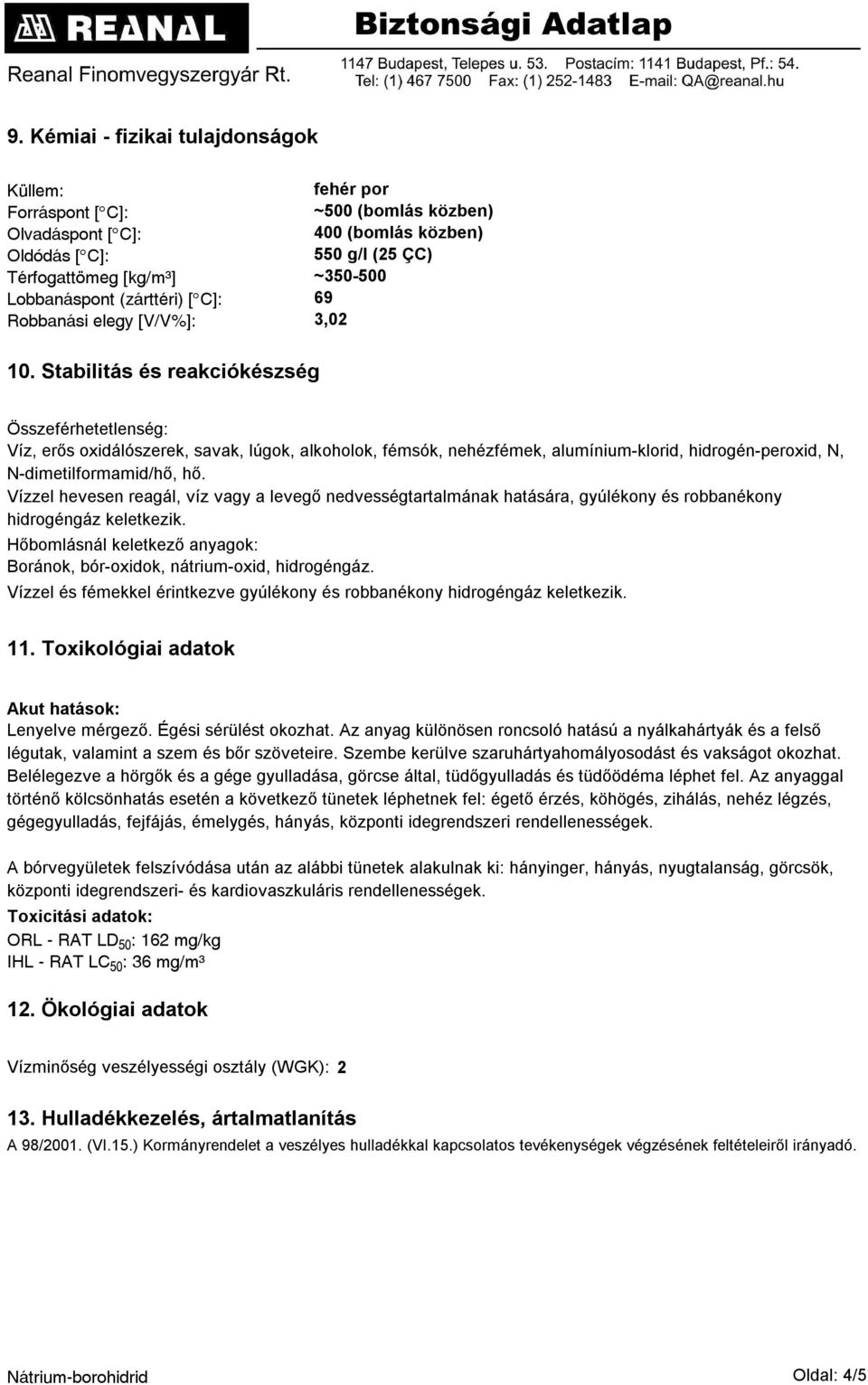 Stabilitás és reakciókészség Összeférhetetlenség: Víz, erős oxidálószerek, savak, lúgok, alkoholok, fémsók, nehézfémek, alumínium-klorid, hidrogén-peroxid, N, N-dimetilformamid/hő, hő.