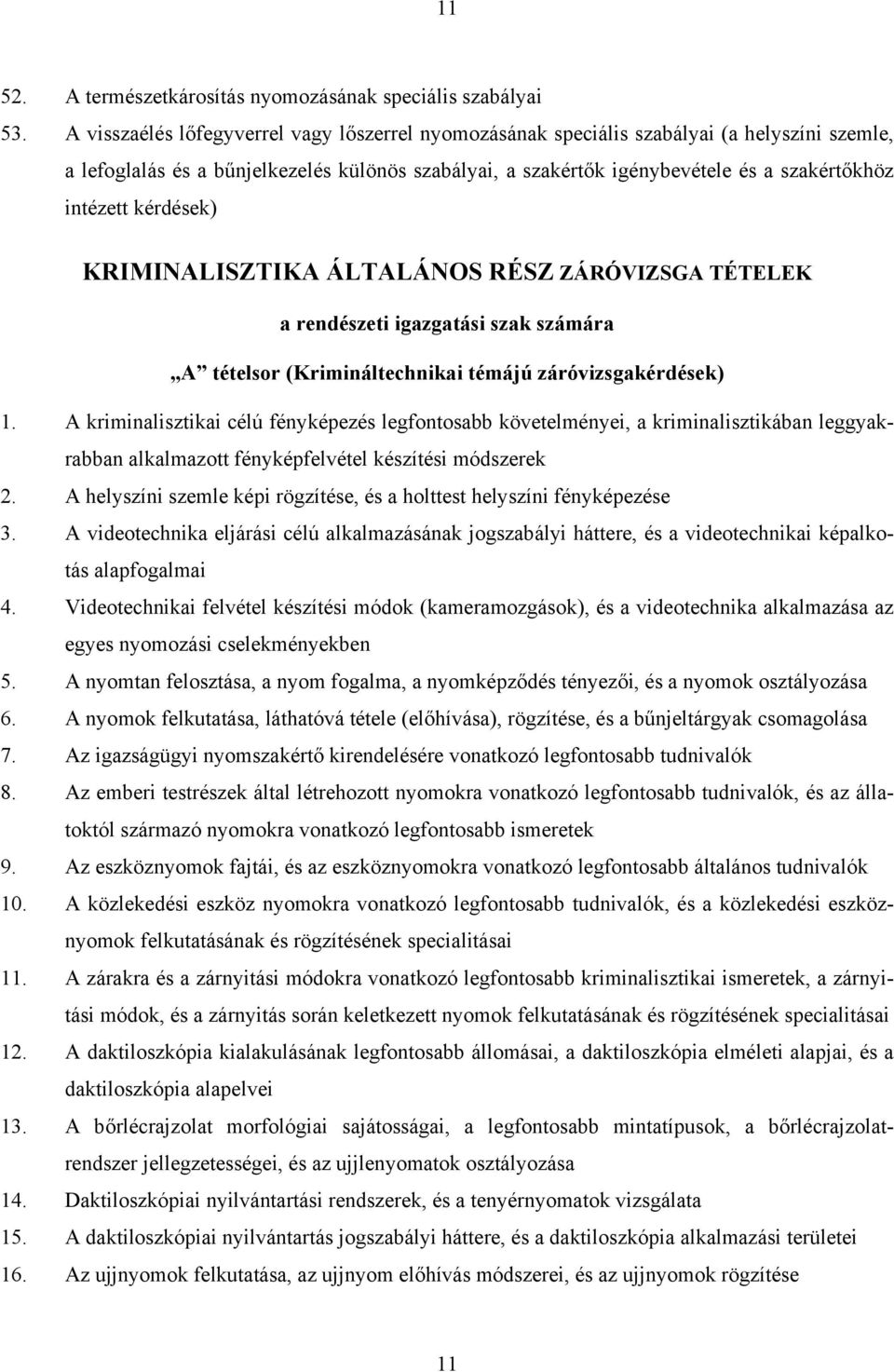 kérdések) KRIMINALISZTIKA ÁLTALÁNOS RÉSZ ZÁRÓVIZSGA TÉTELEK a rendészeti igazgatási szak számára A tételsor (Krimináltechnikai témájú záróvizsgakérdések) 1.