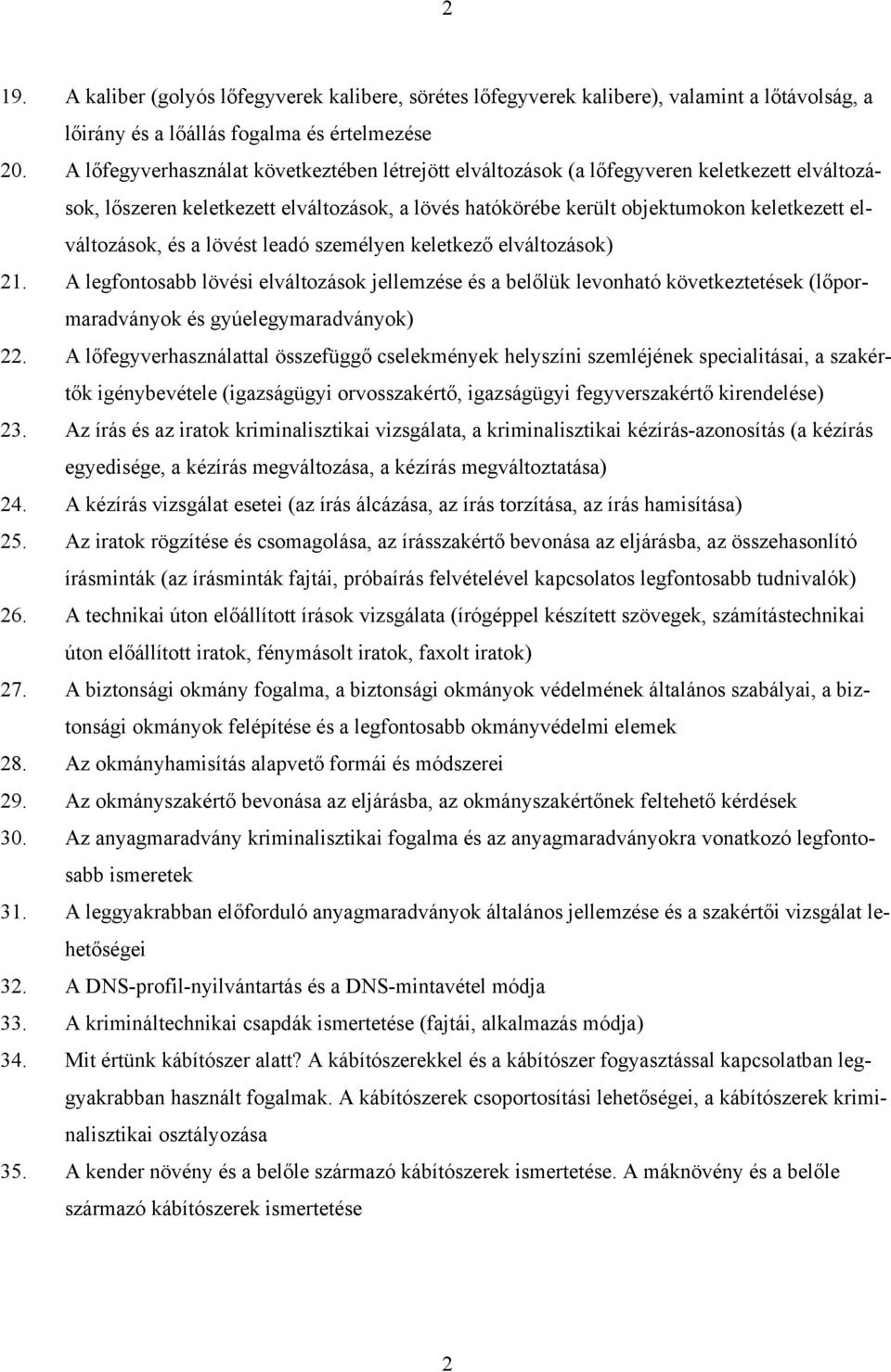 és a lövést leadó személyen keletkező elváltozások) 21. A legfontosabb lövési elváltozások jellemzése és a belőlük levonható következtetések (lőpormaradványok és gyúelegymaradványok) 22.