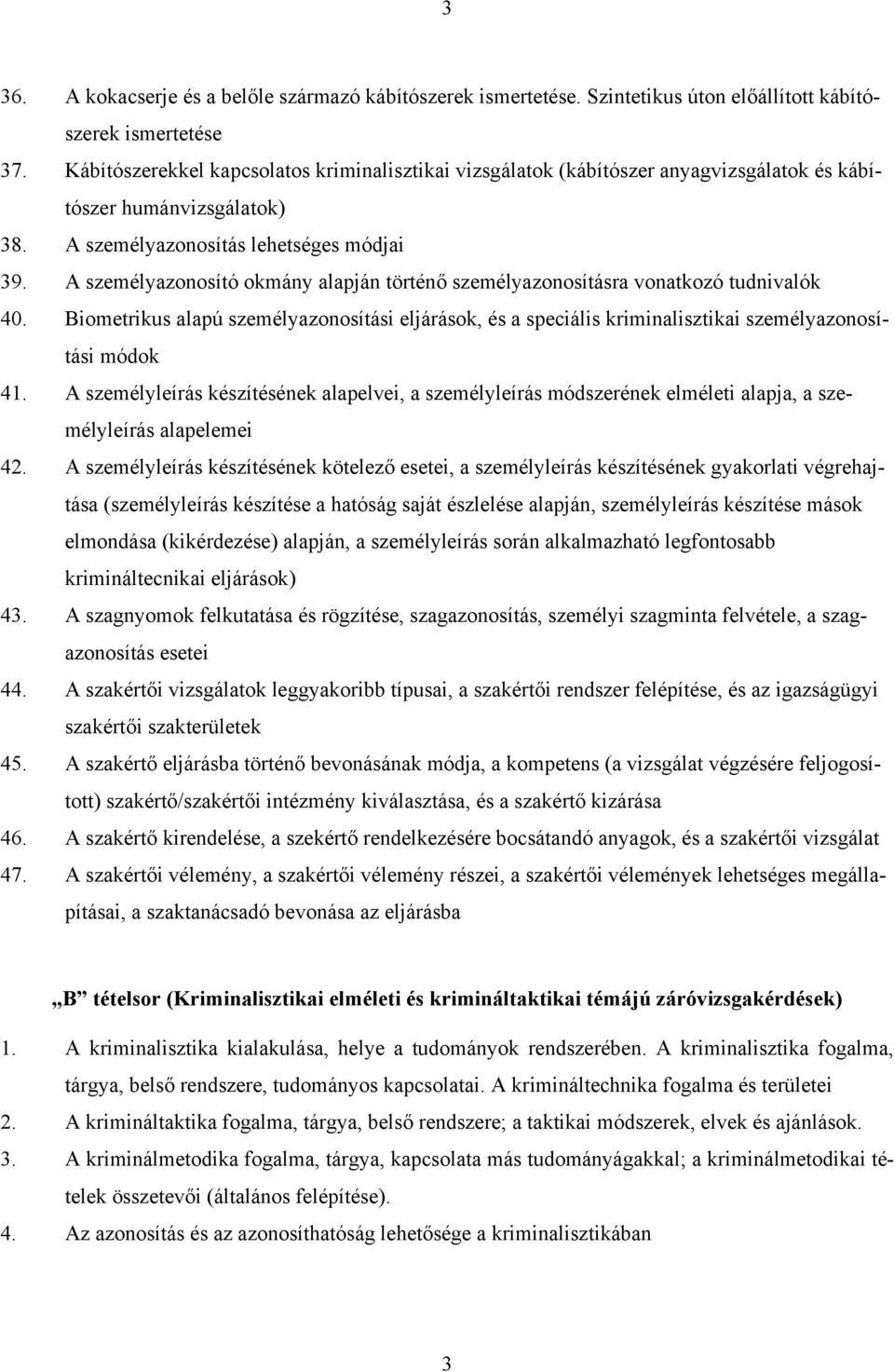 A személyazonosító okmány alapján történő személyazonosításra vonatkozó tudnivalók 40. Biometrikus alapú személyazonosítási eljárások, és a speciális kriminalisztikai személyazonosítási módok 41.