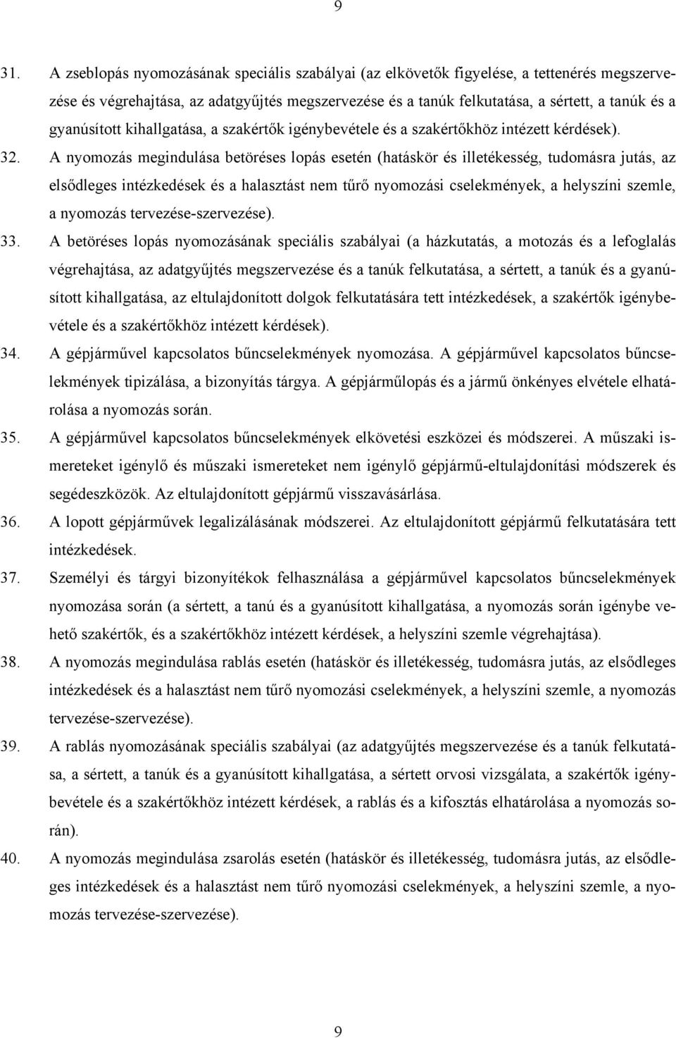 A nyomozás megindulása betöréses lopás esetén (hatáskör és illetékesség, tudomásra jutás, az elsődleges intézkedések és a halasztást nem tűrő nyomozási cselekmények, a helyszíni szemle, a nyomozás