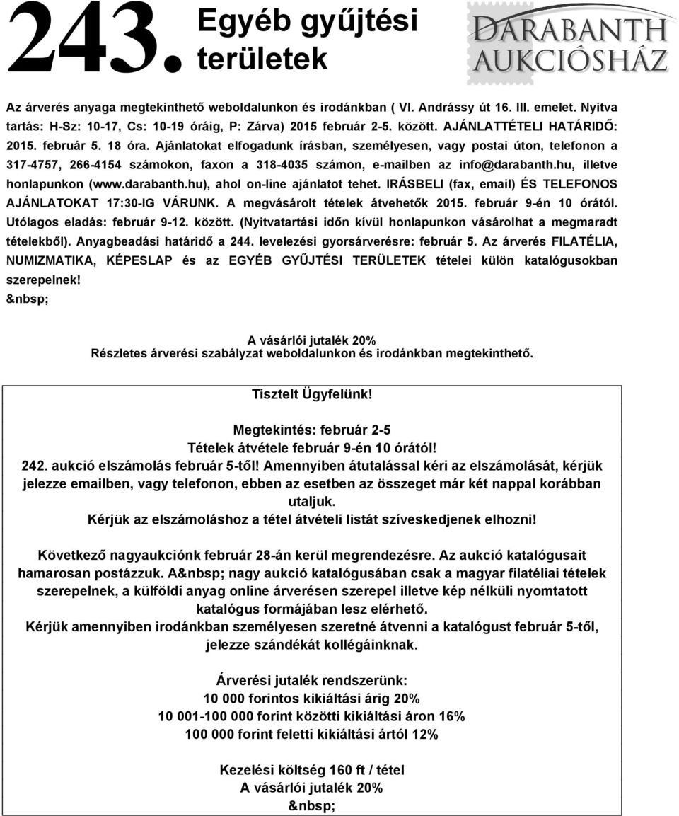 Ajánlatokat elfogadunk írásban, személyesen, vagy postai úton, telefonon a 317-4757, 266-4154 számokon, faxon a 318-4035 számon, e-mailben az info@darabanth.hu, illetve honlapunkon (www.darabanth.hu), ahol on-line ajánlatot tehet.