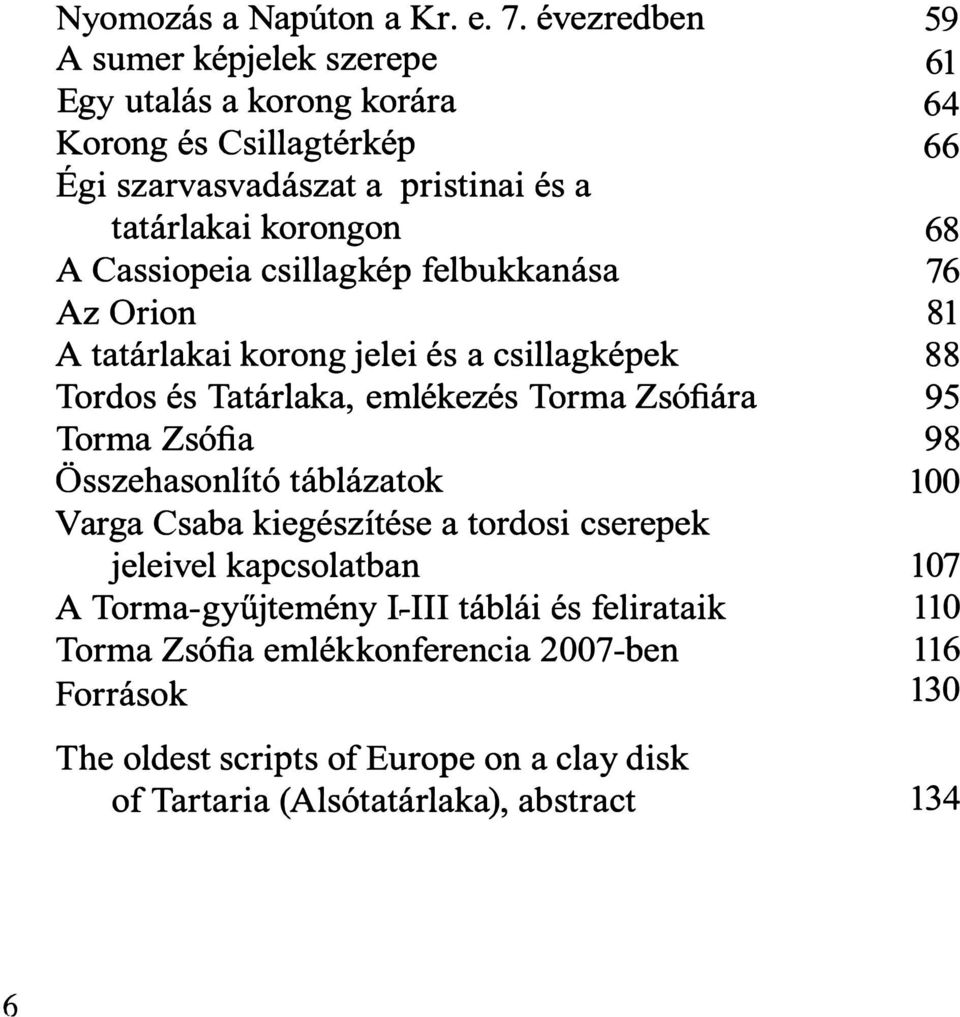 Cassiopeia csillagkép felbukkanása 76 Az Orion 81 A tatárlakai korong jelei és a csillagképek 88 Tordos és Tatárlaka, emlékezés Torma Zsófiára 95 Torma Zsófia 98