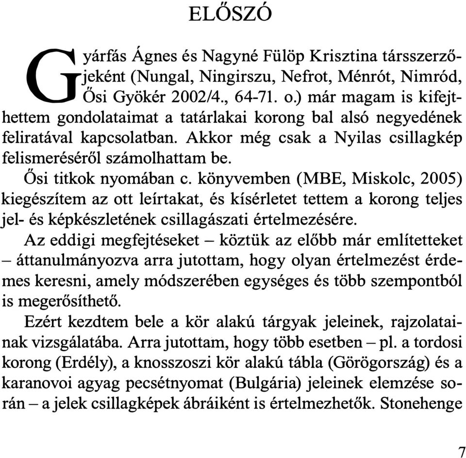 könyvemben (MBE, Miskolc, 2005) kiegészítem az ott leírtakat, és kísérletet tettem a korong teljes jel- és képkészletének csillagászati értelmezésére.