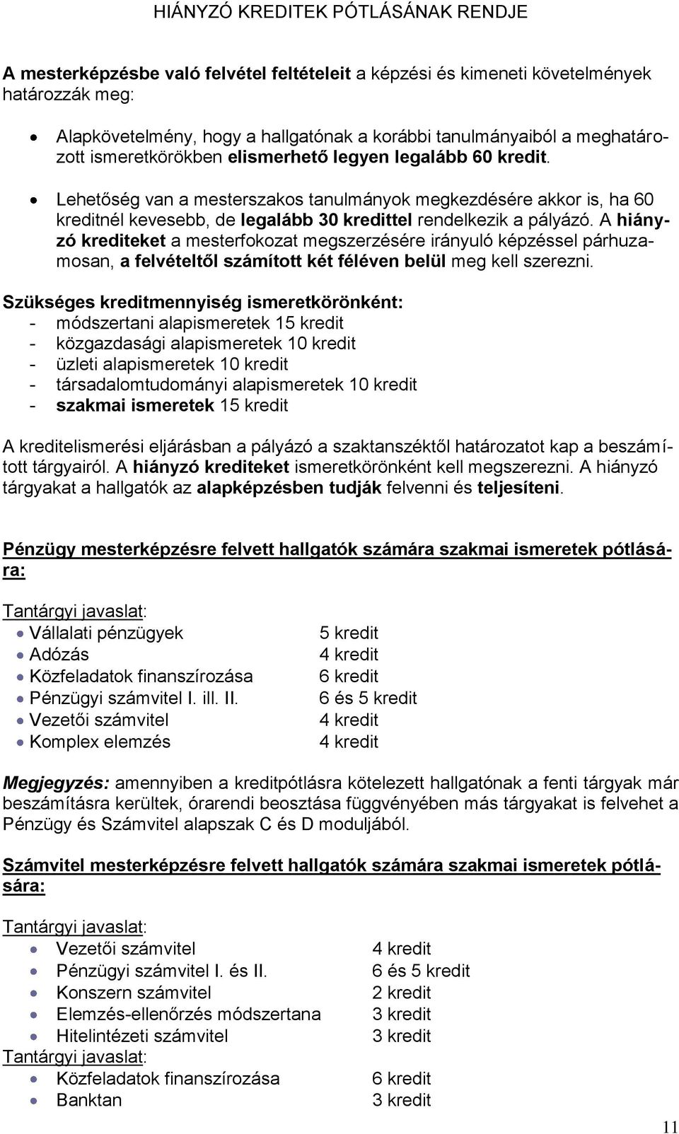 Lehetőség van a mesterszakos tanulmányok megkezdésére akkor is, ha 60 kreditnél kevesebb, de legalább 30 kredittel rendelkezik a pályázó.