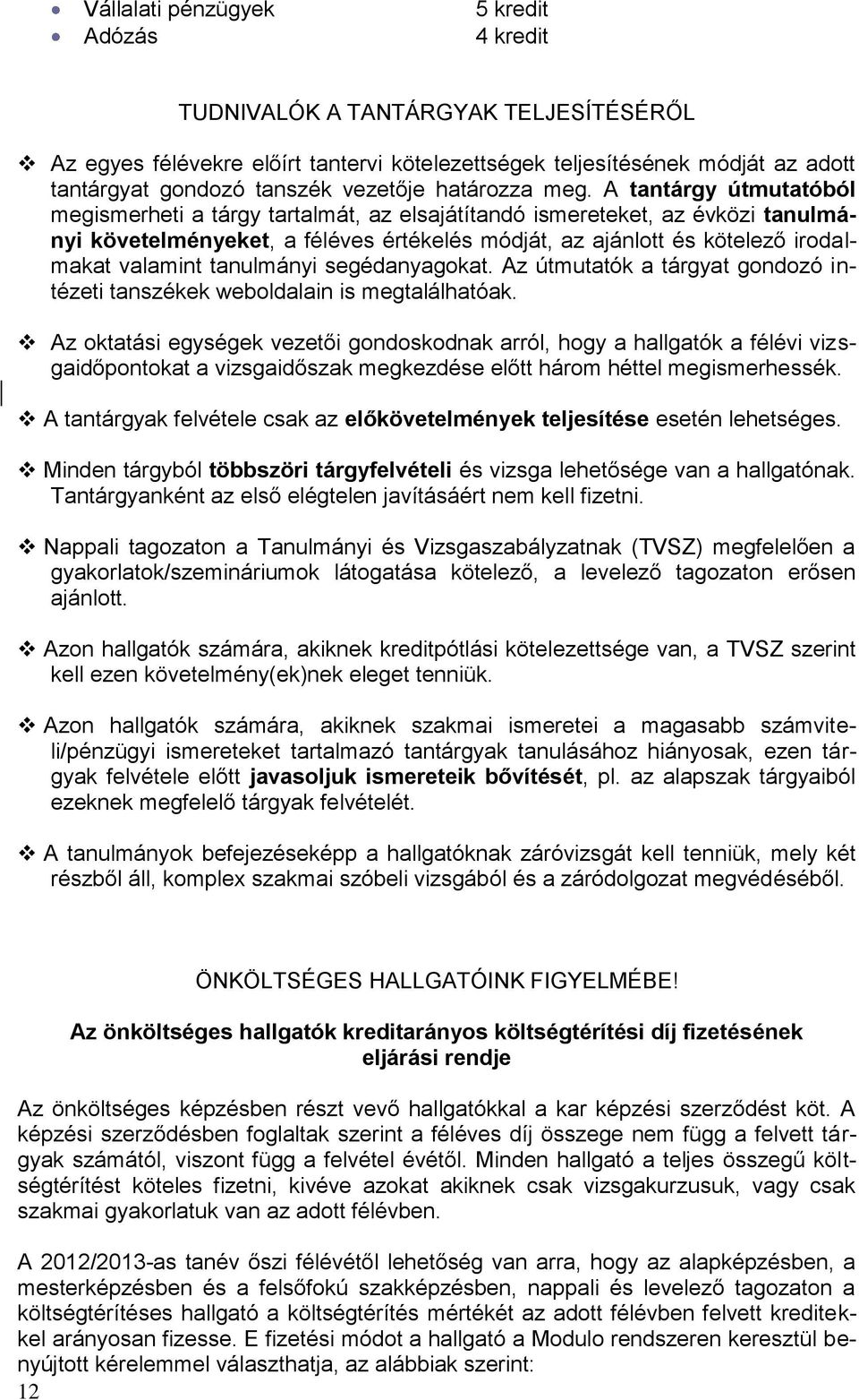 A tantárgy útmutatóból megismerheti a tárgy tartalmát, az elsajátítandó ismereteket, az évközi tanulmányi követelményeket, a féléves értékelés módját, az ajánlott és kötelező irodalmakat valamint