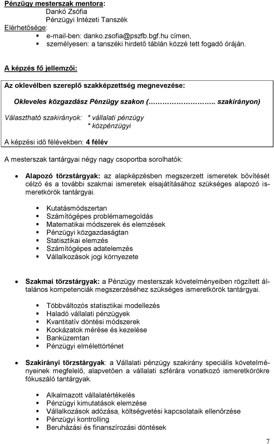 . szakirányon) Választható szakirányok: * vállalati pénzügy * közpénzügyi A képzési idő félévekben: 4 félév A mesterszak tantárgyai négy nagy csoportba sorolhatók: Alapozó törzstárgyak: az