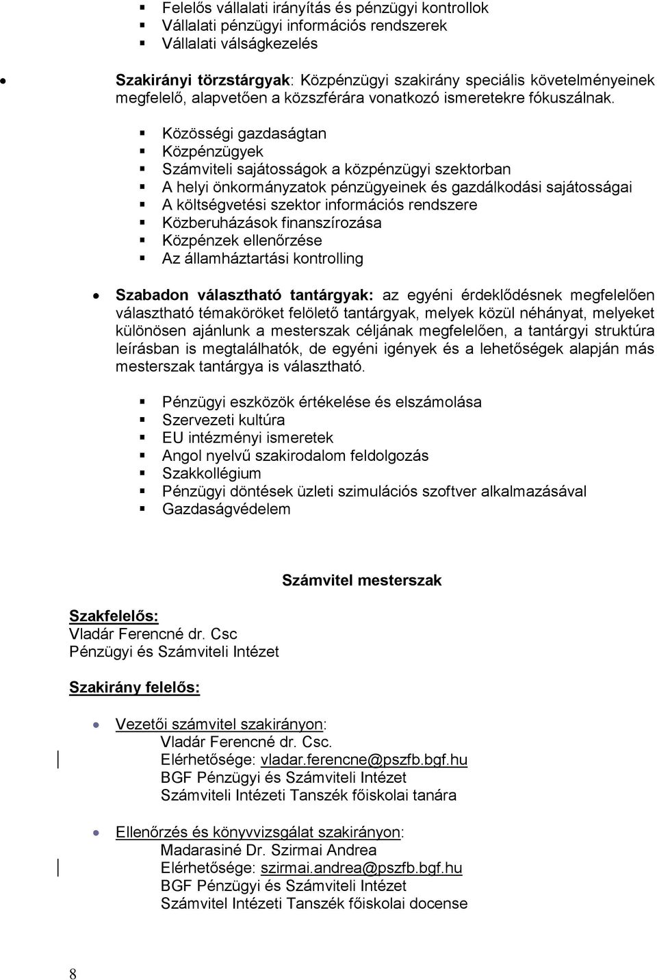 Közösségi gazdaságtan Közpénzügyek Számviteli sajátosságok a közpénzügyi szektorban A helyi önkormányzatok pénzügyeinek és gazdálkodási sajátosságai A költségvetési szektor információs rendszere