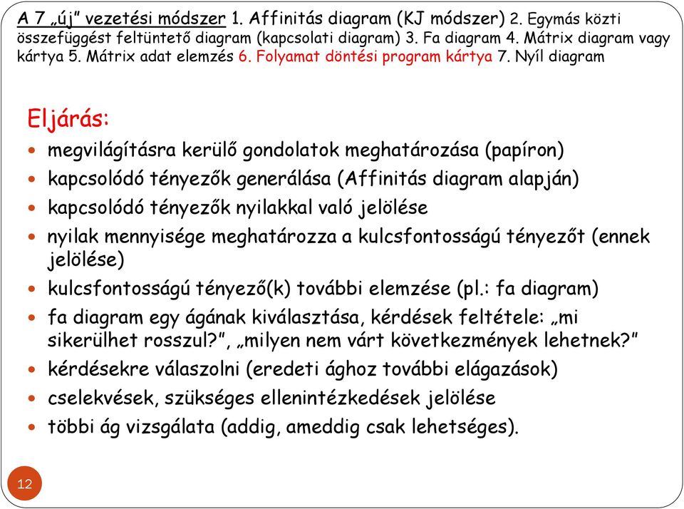 Nyíl diagram Eljárás: megvilágításra kerülő gondolatok meghatározása (papíron) kapcsolódó tényezők generálása (Affinitás diagram alapján) kapcsolódó tényezők nyilakkal való jelölése nyilak mennyisége