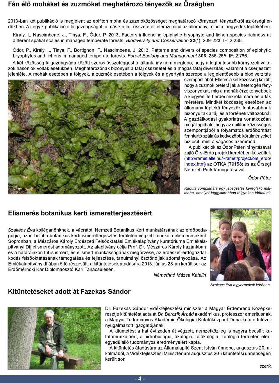 Factors infl uencing epiphytic bryophyte and lichen species richness at different spatial scales in managed temperate forests. Biodiversity and Conservation 22(1): 209-223. IF: 2.238. Ódor, P.