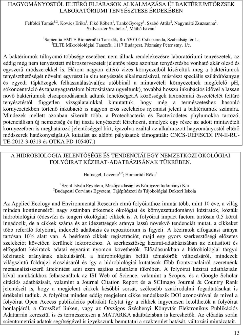 A baktériumok túlnyomó többsége esetében nem állnak rendelekezésre laboratóriumi tenyészetek, az eddig még nem tenyésztett mikroszervezetek jelentős része azonban tenyésztésbe vonható akár olcsó és