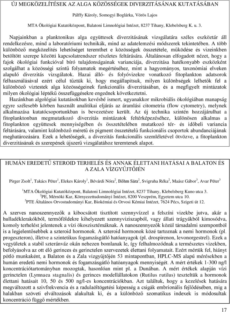 A több különböző megközelítés lehetőséget teremthet e közösségek összetétele, működése és vizeinkben betöltött szerepe közötti kapcsolatrendszer részletes feltárására.