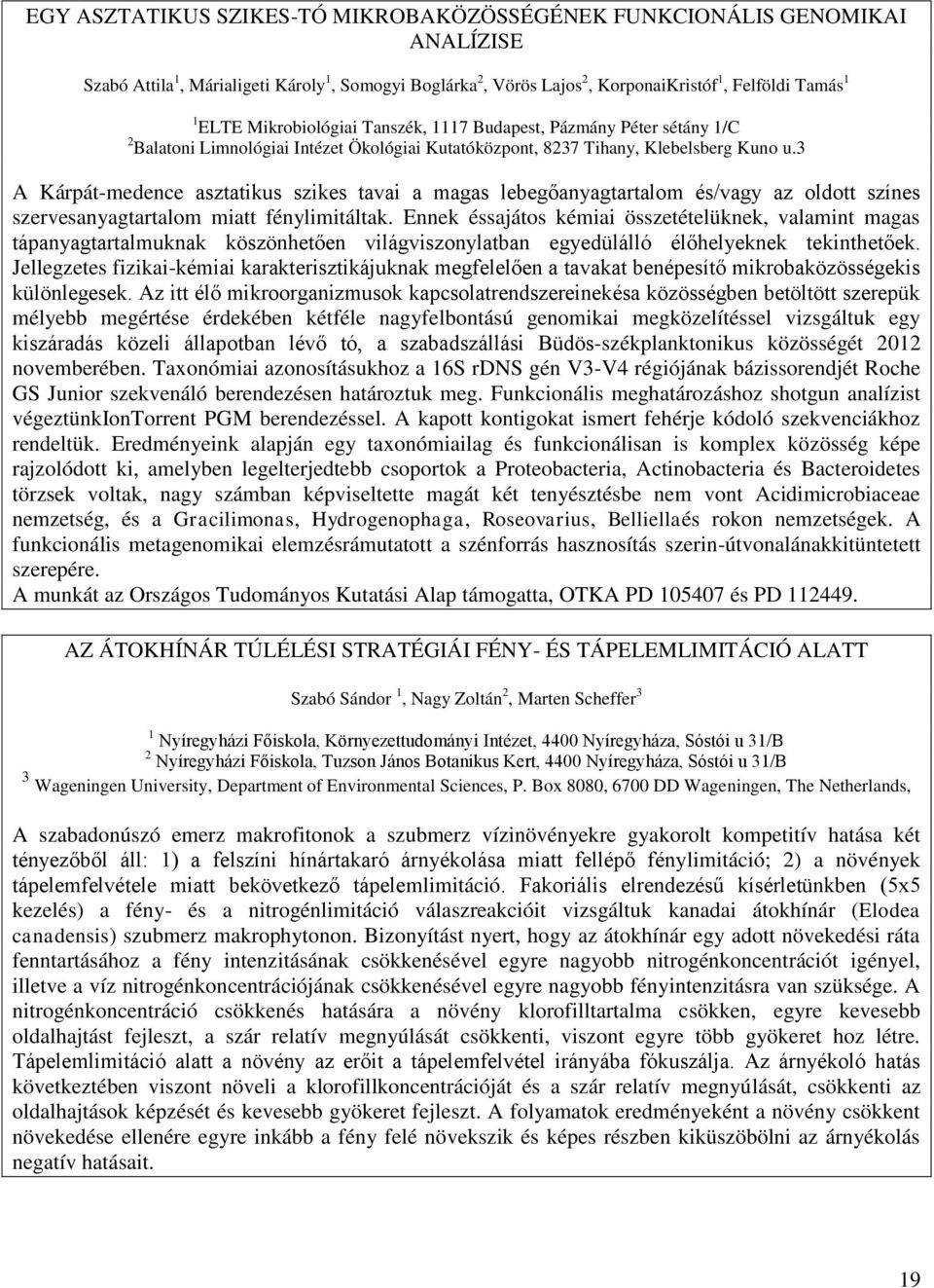 3 A Kárpát-medence asztatikus szikes tavai a magas lebegőanyagtartalom és/vagy az oldott színes szervesanyagtartalom miatt fénylimitáltak.