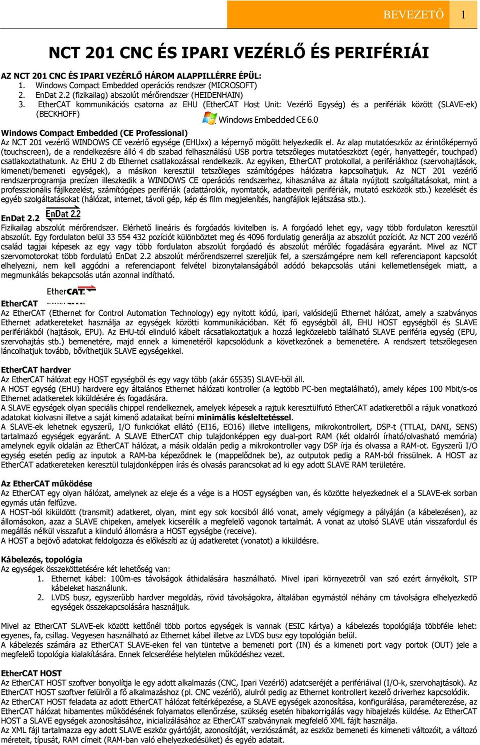 EtherCAT kommunikációs csatorna az EHU (EtherCAT Host Unit: Vezérlő Egység) és a perifériák között (SLAVE-ek) (BECKHOFF) Windows Compact Embedded (CE Professional) Az NCT 201 vezérlő WINDOWS CE
