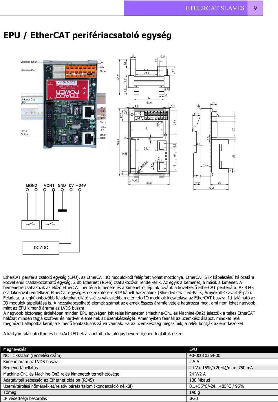 A bemenetre csatlakozik az előző EtherCAT periféria kimenete és a kimenetről lépünk tovább a következő EtherCAT perifériára.