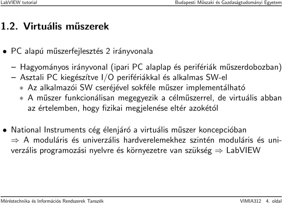 abban az értelemben, hogy fizikai megjelenése eltér azokétól National Instruments cég élenjáró a virtuális műszer koncepcióban A moduláris és univerzális