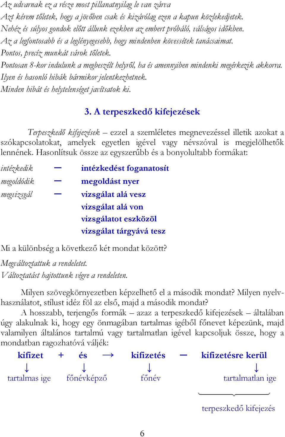 Pontosan 8-kor indulunk a megbeszélt helyről, ha és amennyiben mindenki megérkezik akkorra. Ilyen és hasonló hibák bármikor jelentkezhetnek. Minden hibát és helytelenséget javítsatok ki. 3.