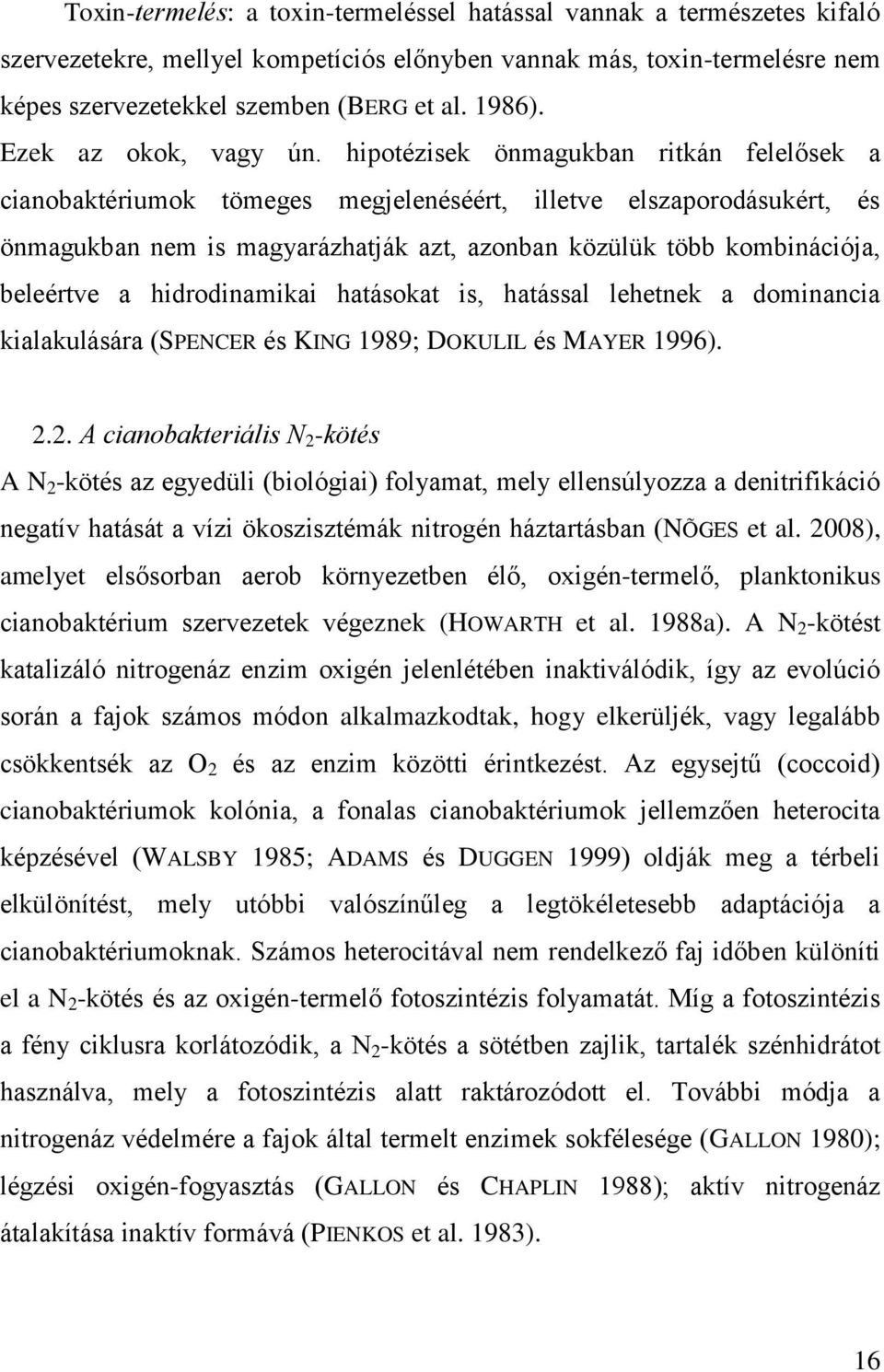 hipotézisek önmagukban ritkán felelősek a cianobaktériumok tömeges megjelenéséért, illetve elszaporodásukért, és önmagukban nem is magyarázhatják azt, azonban közülük több kombinációja, beleértve a