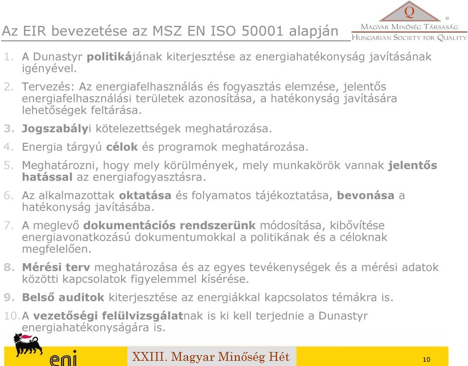 Jogszabályi kötelezettségek meghatározása. 4. Energia tárgyú célok és programok meghatározása. 5. Meghatározni, hogy mely körülmények, mely munkakörök vannak jelentős hatással az energiafogyasztásra.