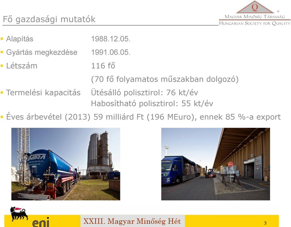 kapacitás Ütésálló polisztirol: 76 kt/év Habosítható polisztirol: 55