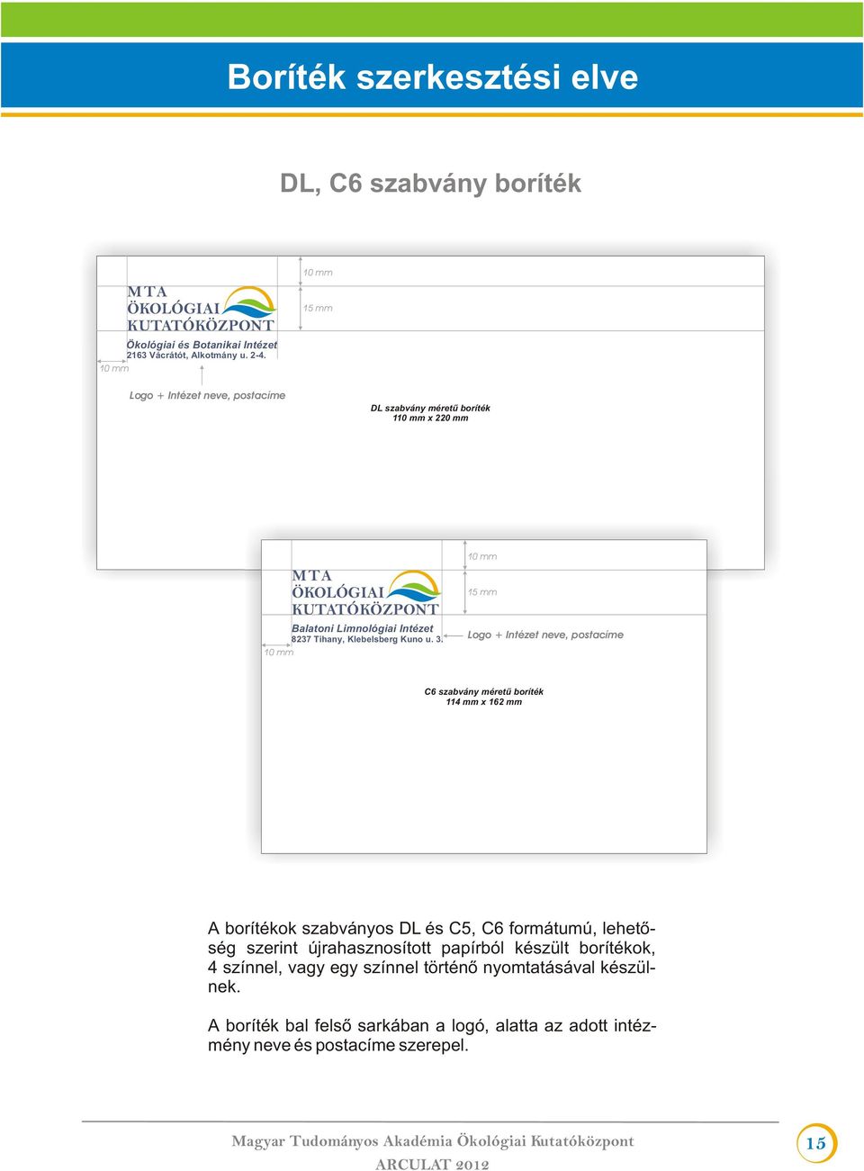 . 10 mm 10 mm 15 mm Logo + Intézet neve, postacíme C6 szabvány méretû boríték 114 mm x 162 mm A borítékok szabványos DL és C5, C6 formátumú, lehetõség