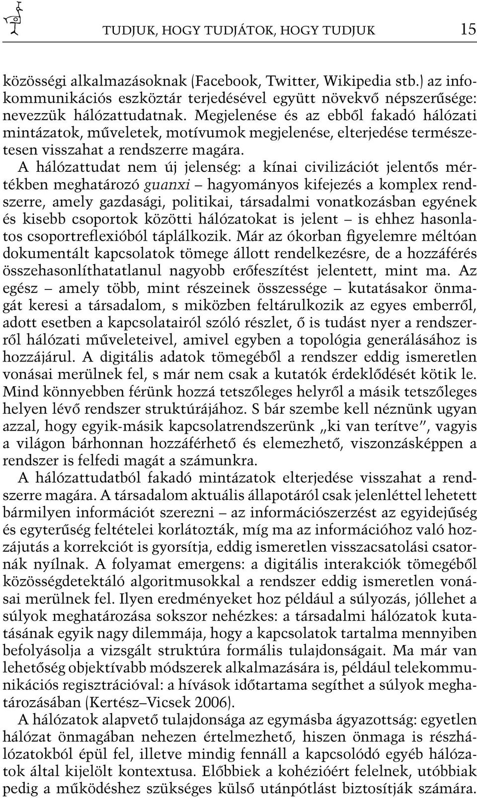 A hálózattudat nem új jelenség: a kínai civilizációt jelentős mértékben meghatározó guanxi hagyományos kifejezés a komplex rendszerre, amely gazdasági, politikai, társadalmi vonatkozásban egyének és