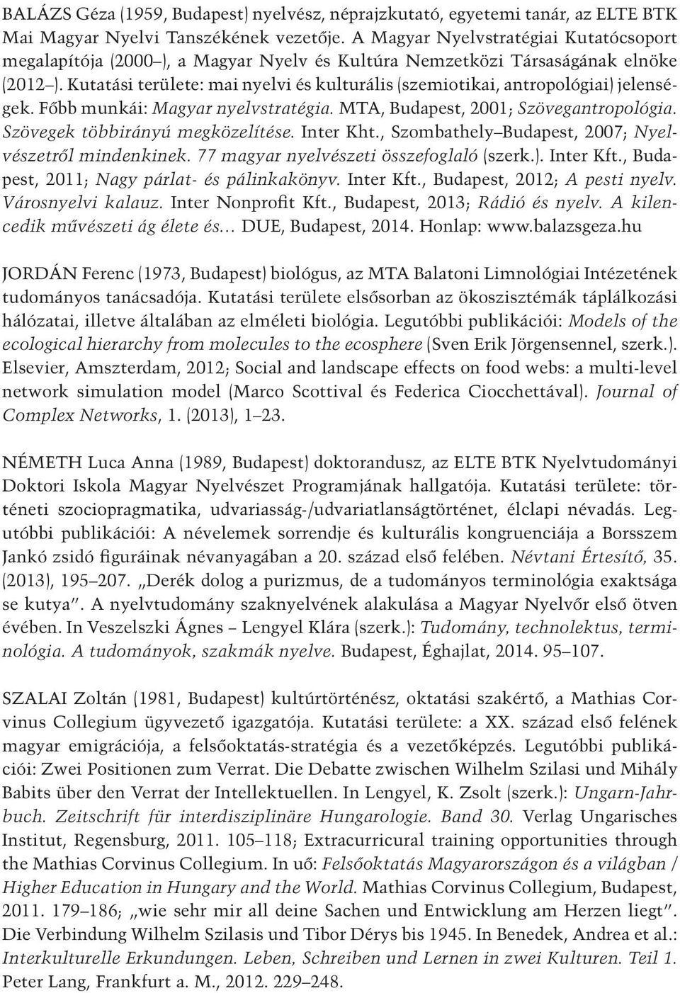 Kutatási területe: mai nyelvi és kulturális (szemiotikai, antropológiai) jelenségek. Főbb munkái: Magyar nyelvstratégia. MTA, Budapest, 2001; Szövegantropológia. Szövegek többirányú megközelítése.