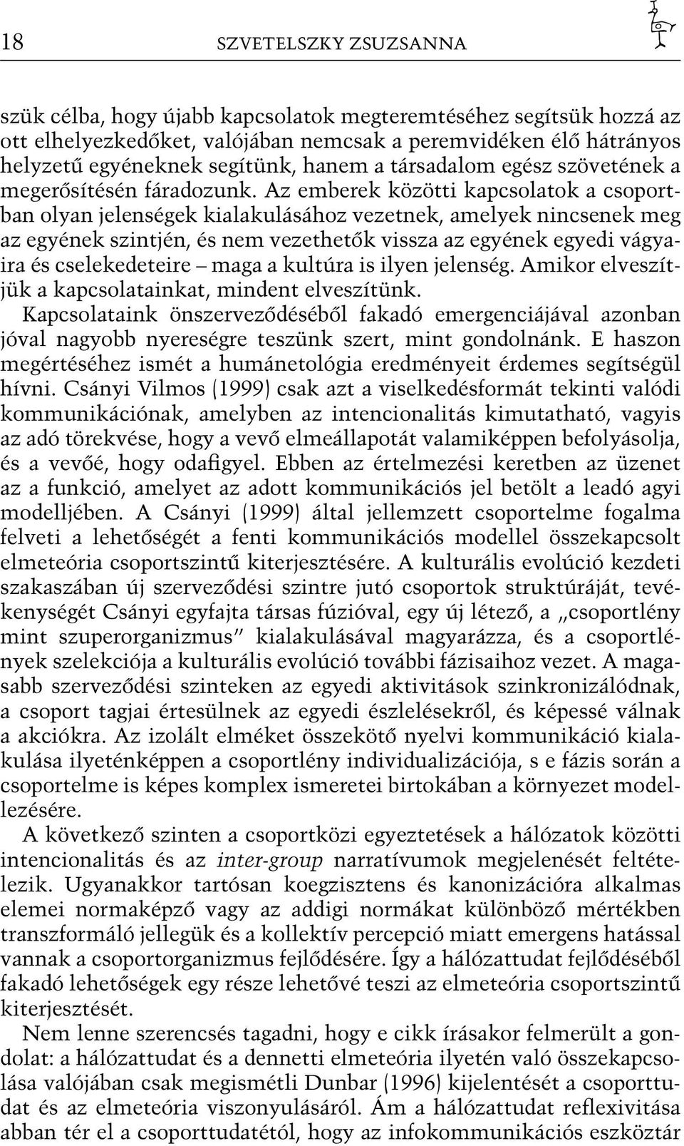 Az emberek közötti kapcsolatok a csoportban olyan jelenségek kialakulásához vezetnek, amelyek nincsenek meg az egyének szintjén, és nem vezethetők vissza az egyének egyedi vágyaira és cselekedeteire