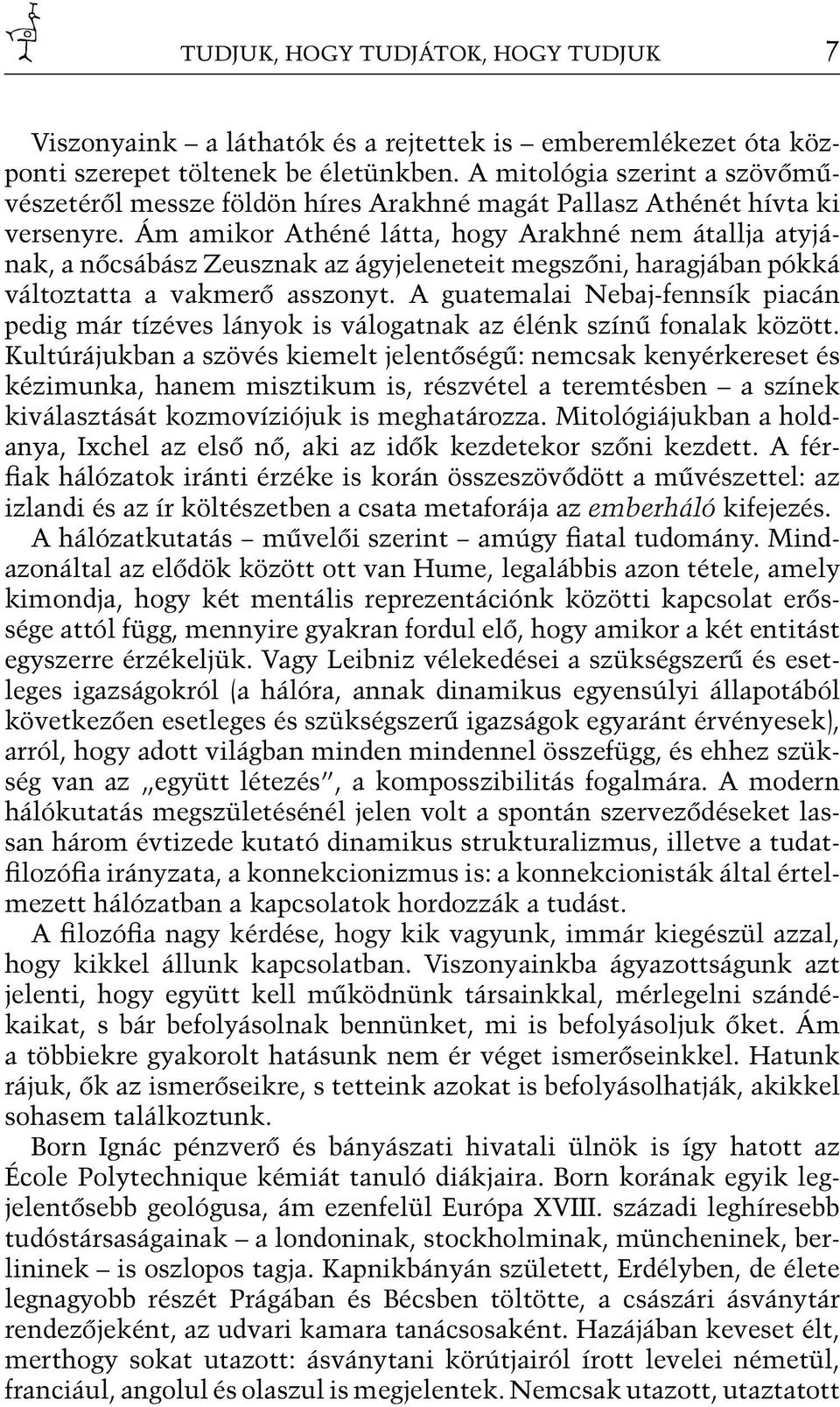 Ám amikor Athéné látta, hogy Arakhné nem átallja atyjának, a nőcsábász Zeusznak az ágyjeleneteit megszőni, haragjában pókká változtatta a vakmerő asszonyt.